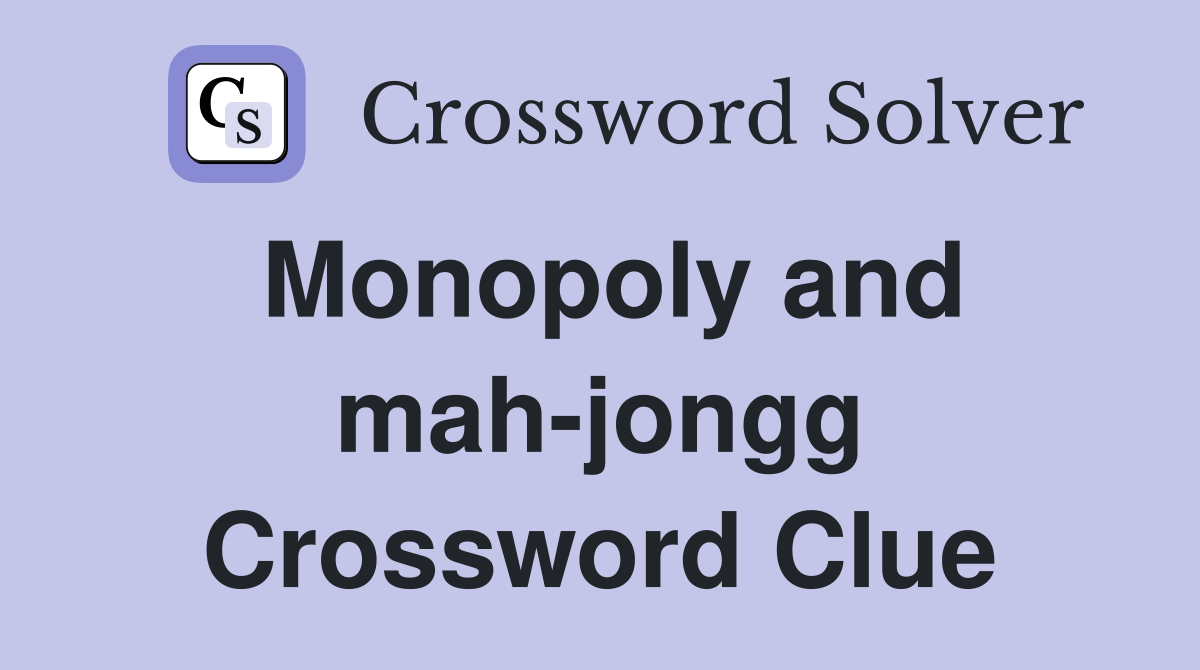 Monopoly and mah-jongg Crossword Clue
