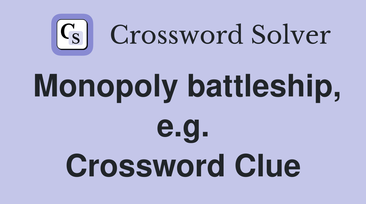 Monopoly battleship, e.g. Crossword Clue
