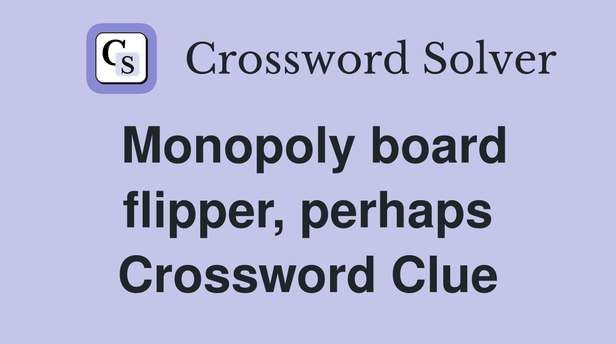 Monopoly board flipper, perhaps Crossword Clue