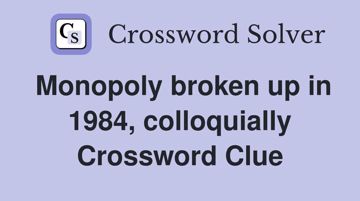 Monopoly broken up in 1984, colloquially Crossword Clue