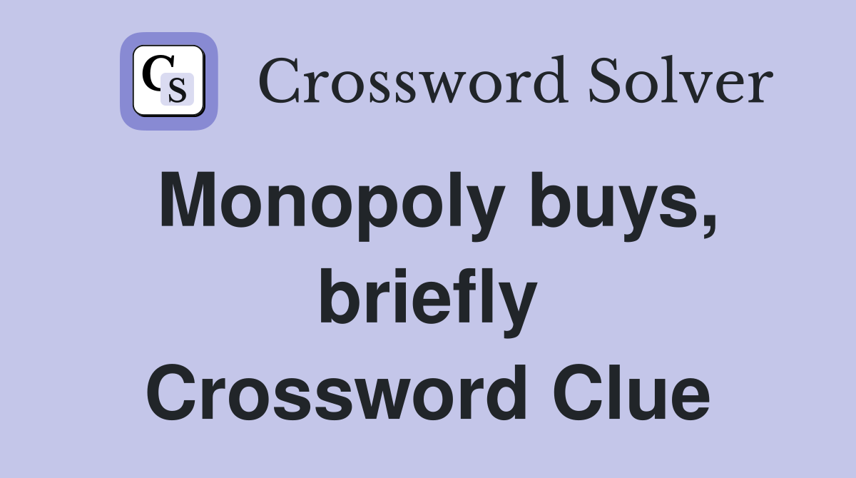 Monopoly buys, briefly Crossword Clue