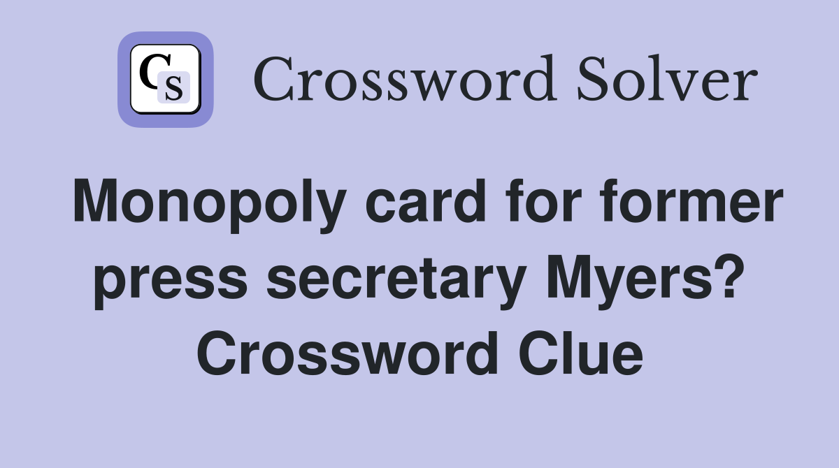 Monopoly card for former press secretary Myers? Crossword Clue