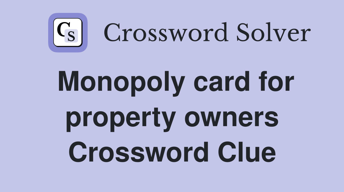 Monopoly card for property owners Crossword Clue