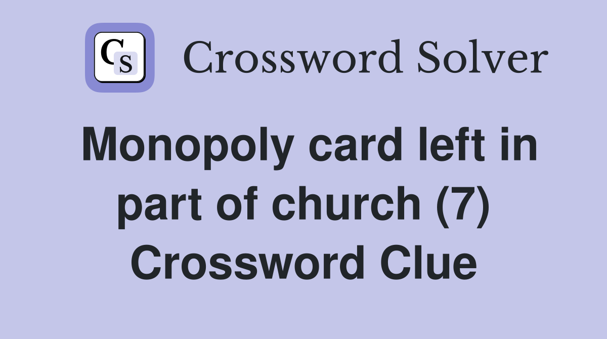 Monopoly card left in part of church (7) Crossword Clue
