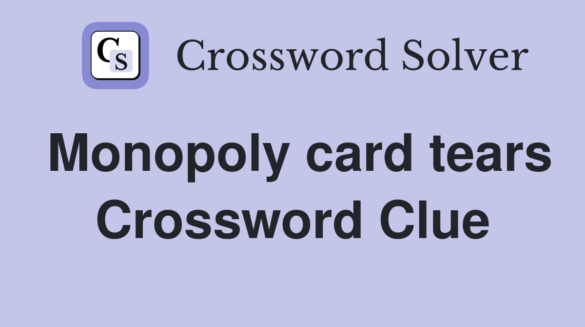 Monopoly card tears Crossword Clue