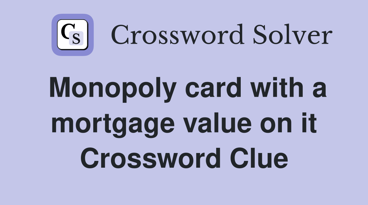 Monopoly card with a mortgage value on it Crossword Clue