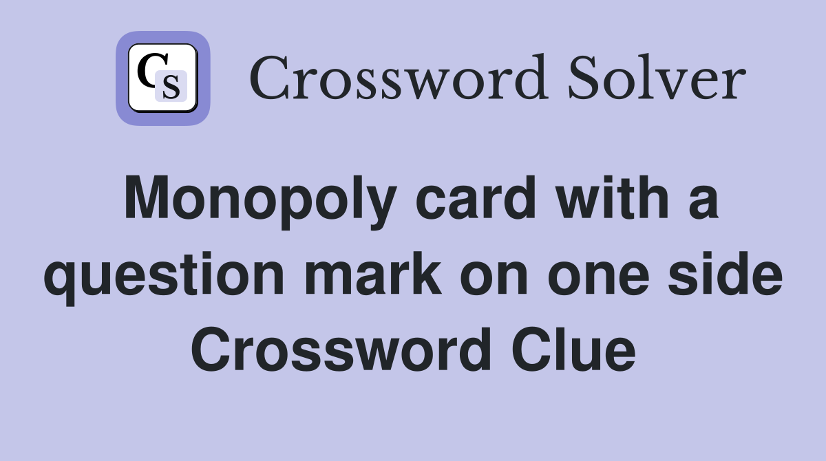 Monopoly card with a question mark on one side Crossword Clue