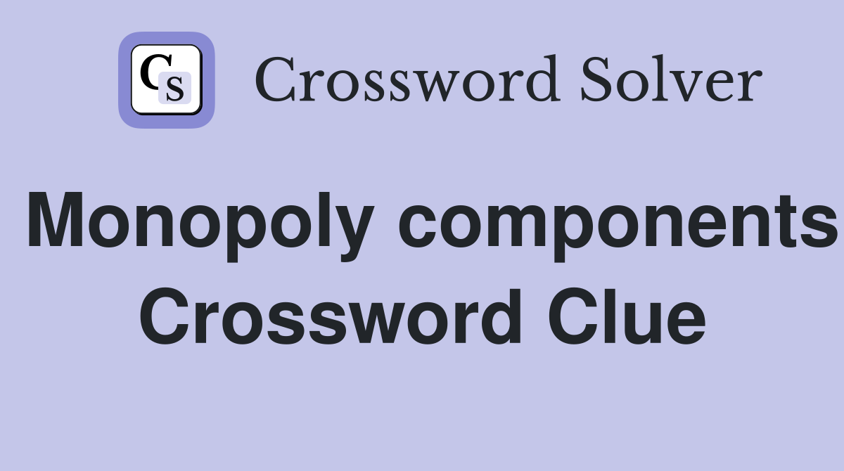 Monopoly components Crossword Clue