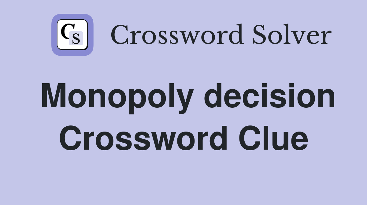 Monopoly decision Crossword Clue