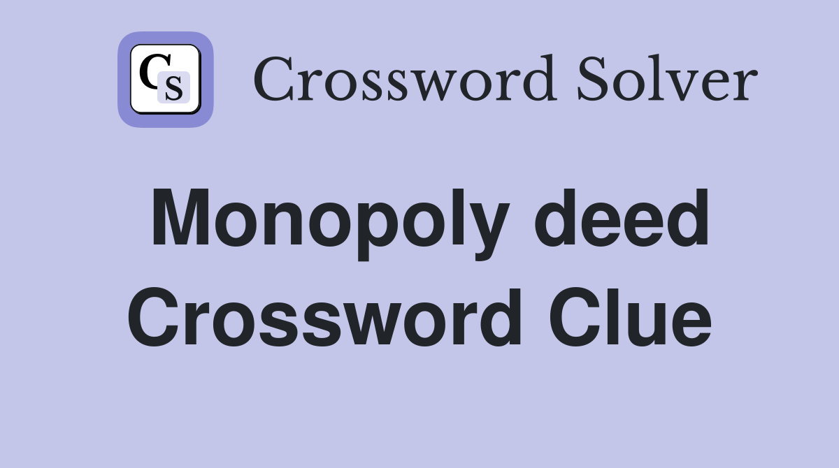 Monopoly deed Crossword Clue