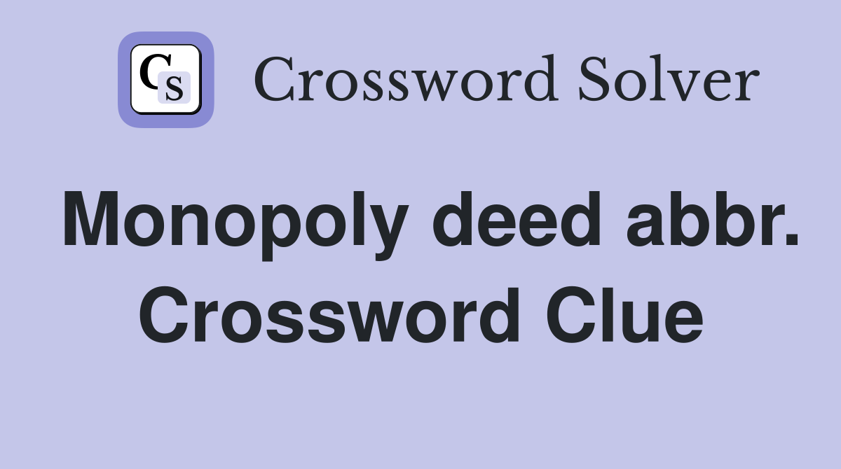 Monopoly deed abbr. Crossword Clue