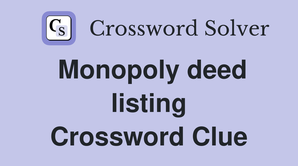 Monopoly deed listing Crossword Clue