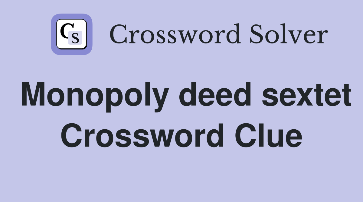 Monopoly deed sextet Crossword Clue
