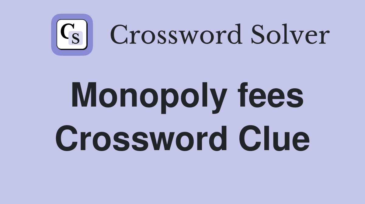 Monopoly fees Crossword Clue