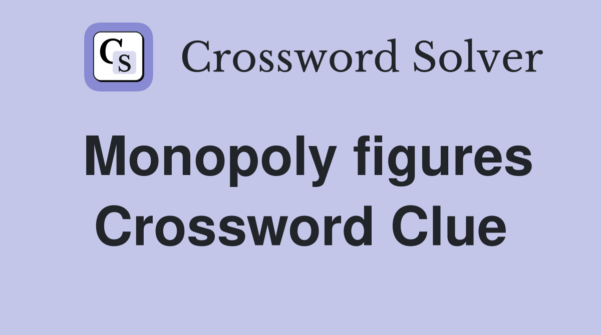 Monopoly figures Crossword Clue