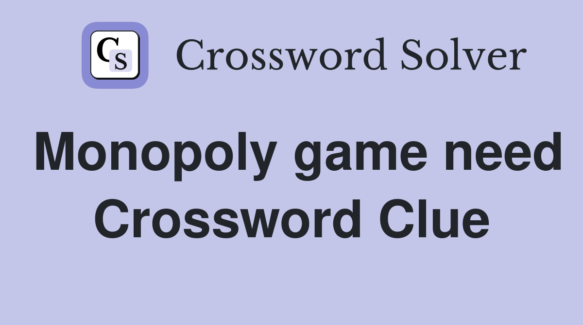 Monopoly game need Crossword Clue
