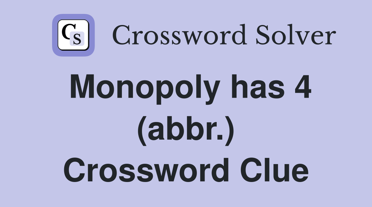 Monopoly has 4 (abbr.) Crossword Clue