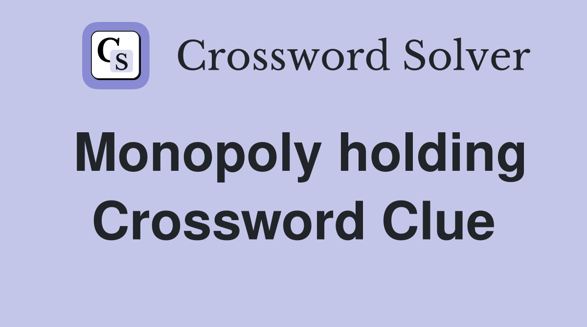 Monopoly holding Crossword Clue
