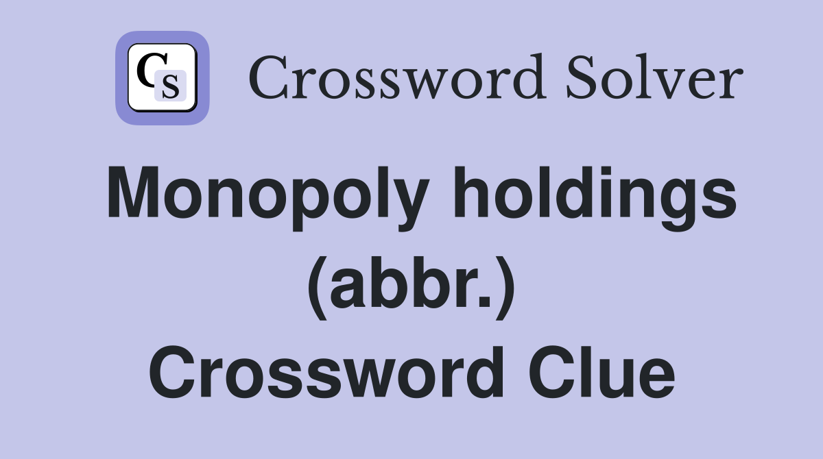 Monopoly holdings (abbr.) Crossword Clue