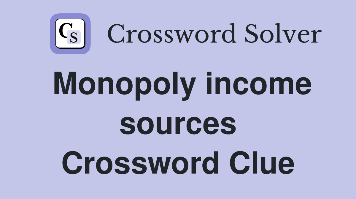 Monopoly income sources Crossword Clue