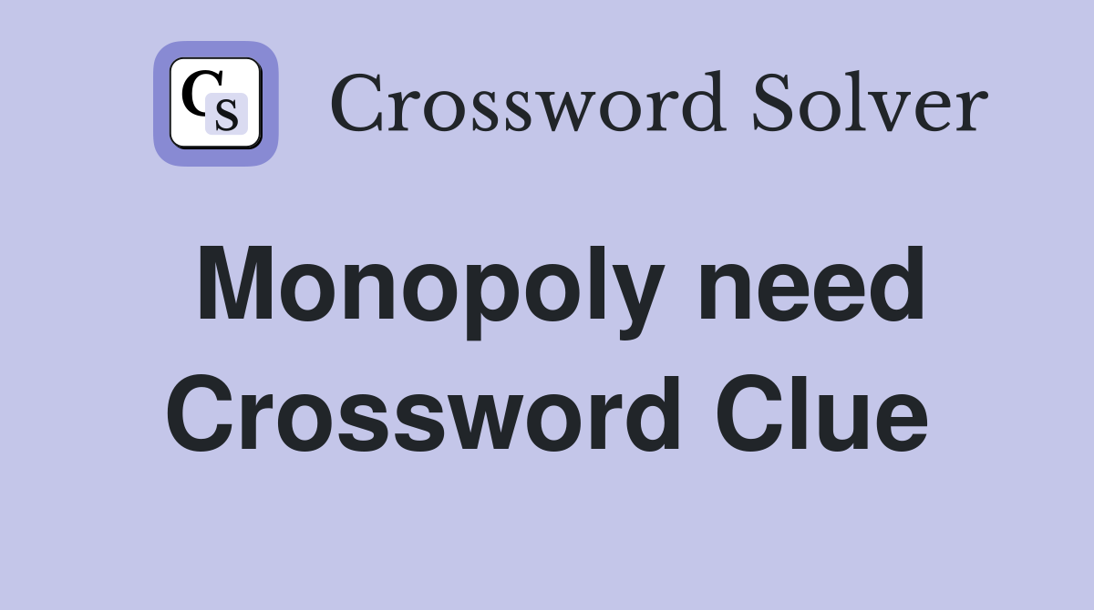 Monopoly need Crossword Clue