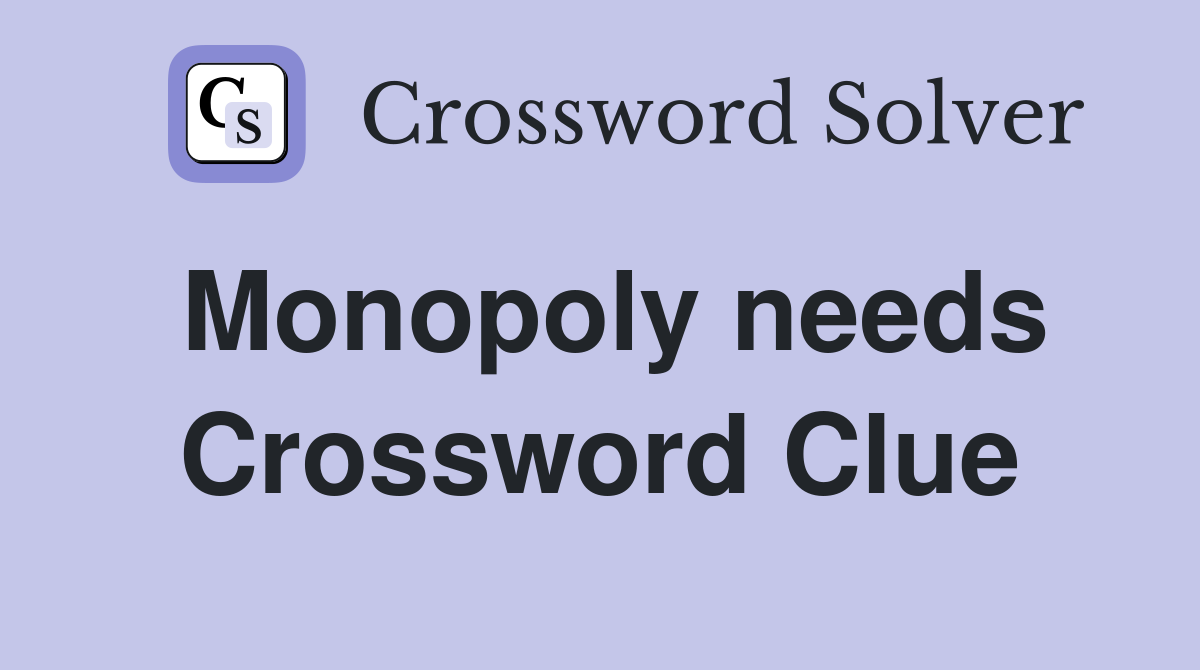 Monopoly needs Crossword Clue