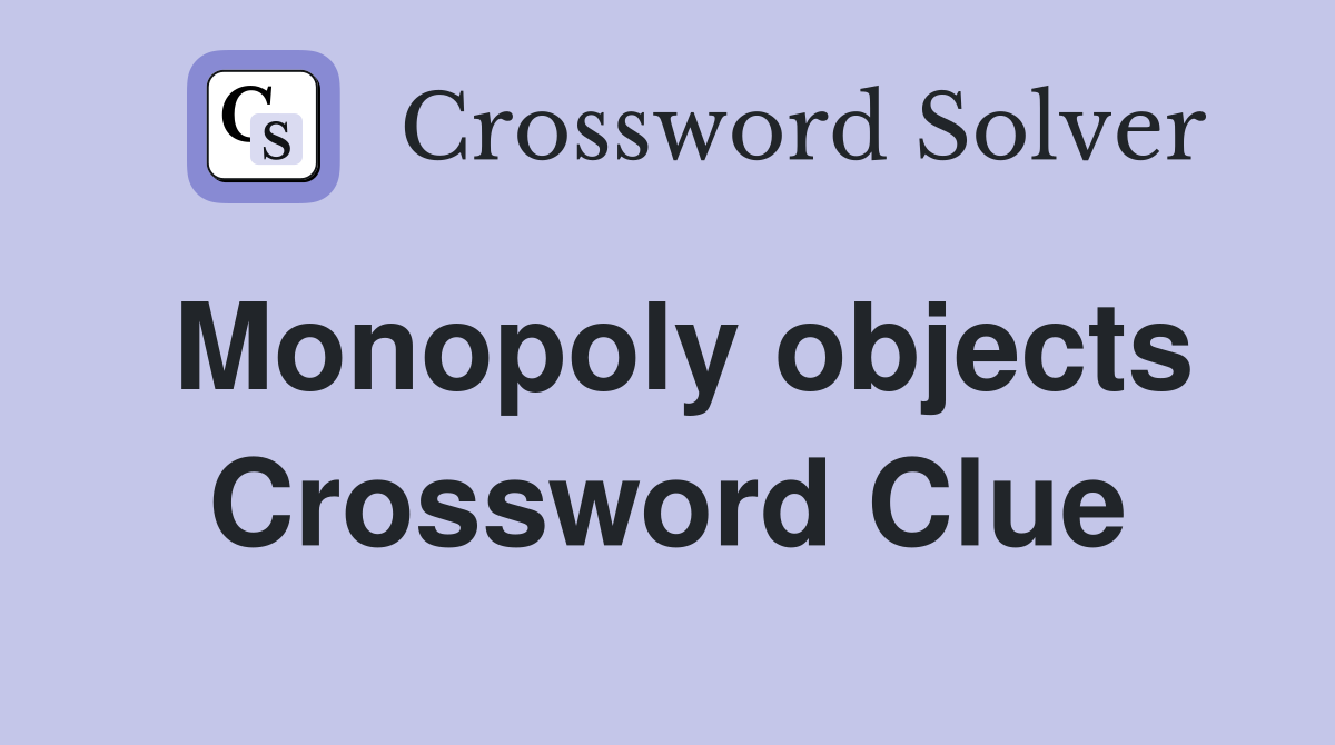 Monopoly objects Crossword Clue