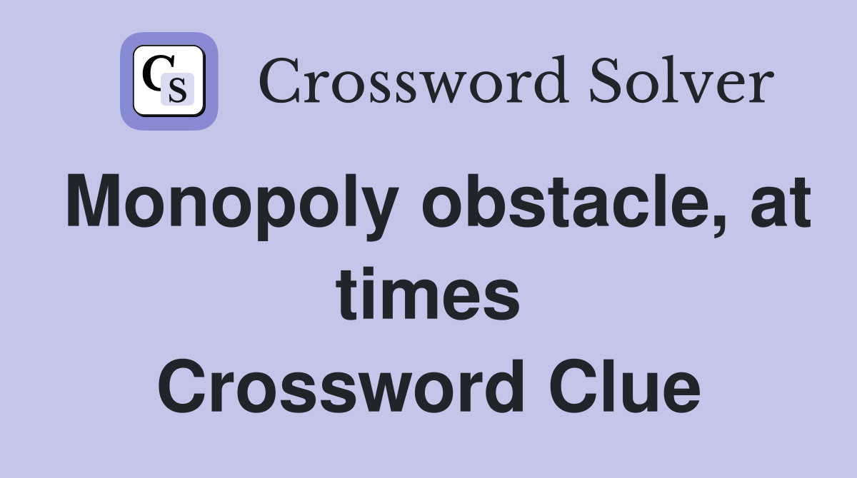 Monopoly obstacle, at times Crossword Clue