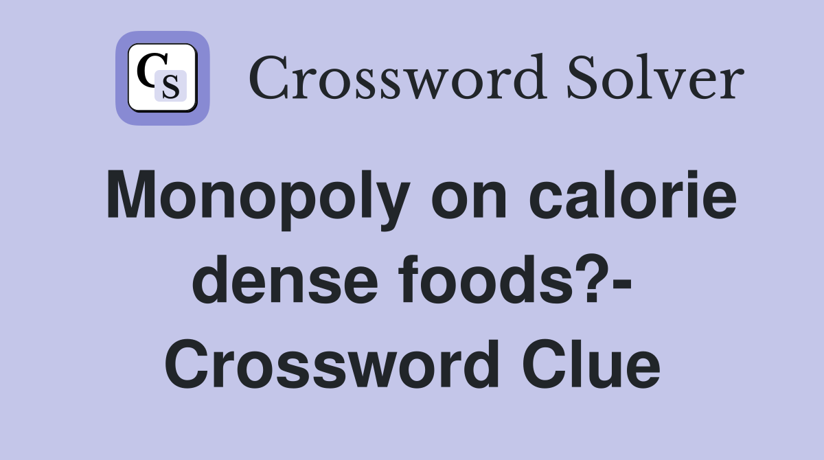 Monopoly on calorie dense foods?- Crossword Clue