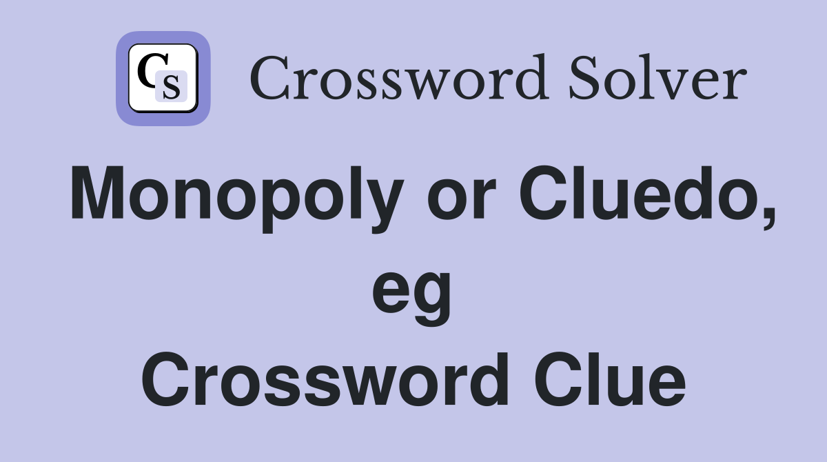 Monopoly or Cluedo, eg Crossword Clue