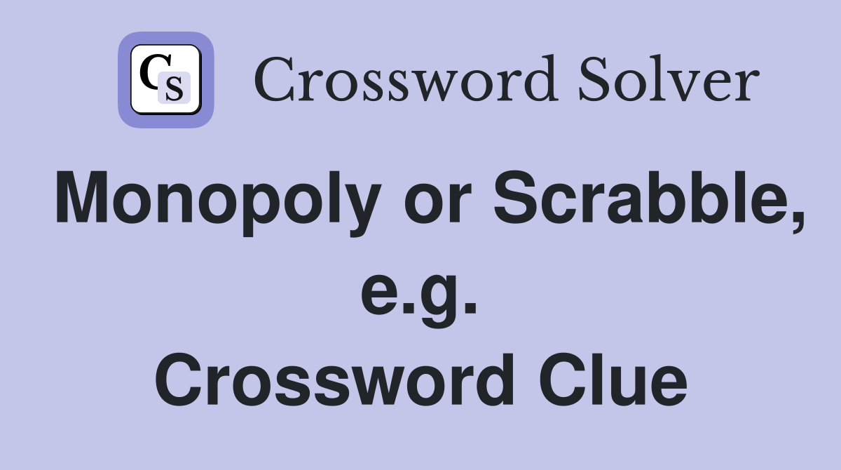 Monopoly or Scrabble, e.g. Crossword Clue