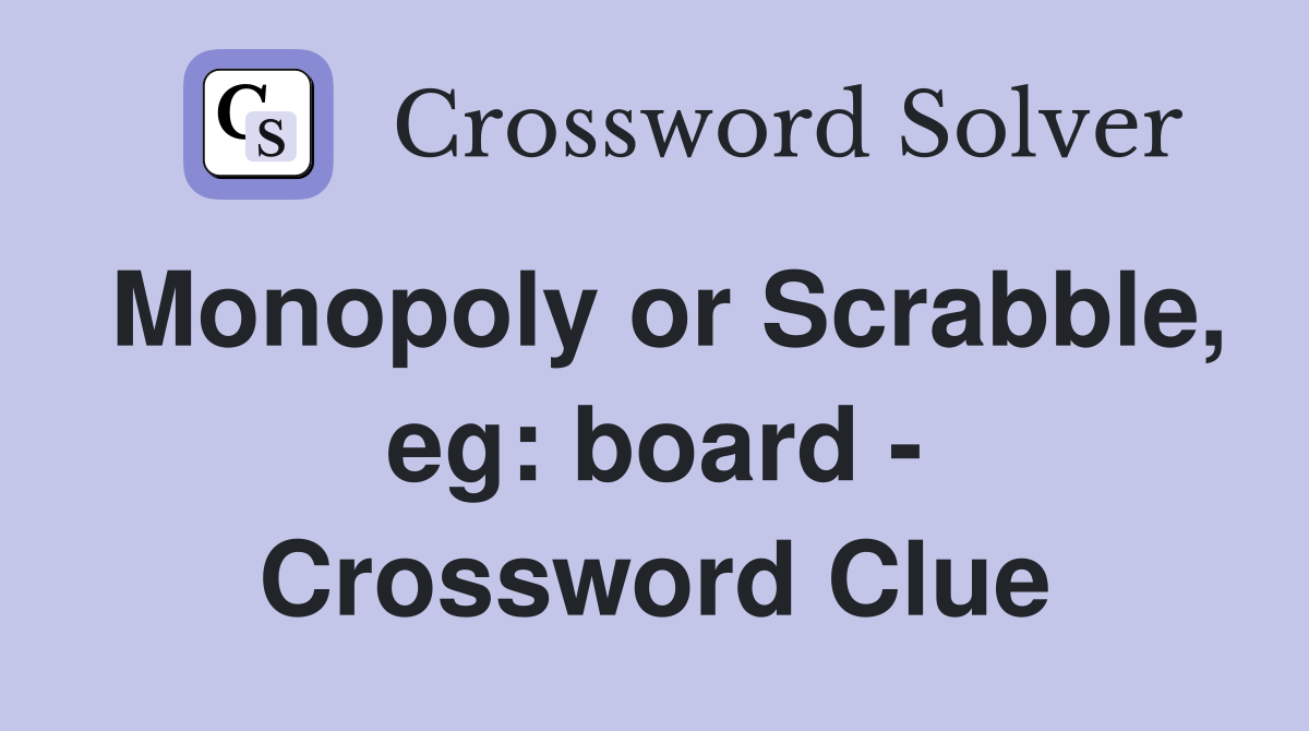 Monopoly or Scrabble, eg: board - Crossword Clue