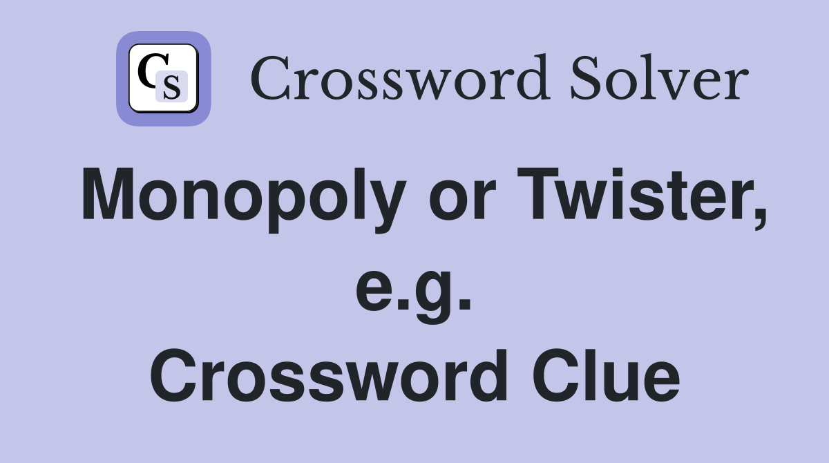 Monopoly or Twister, e.g. Crossword Clue