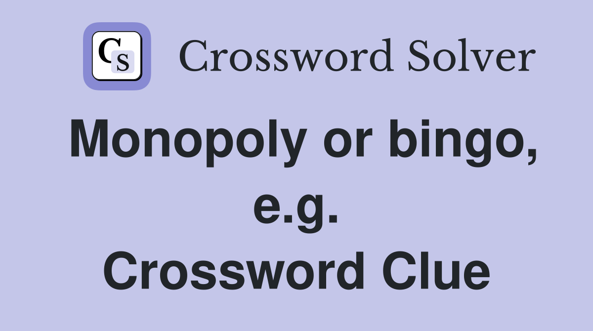 Monopoly or bingo, e.g. Crossword Clue