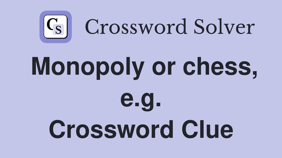 Monopoly or chess, e.g. Crossword Clue