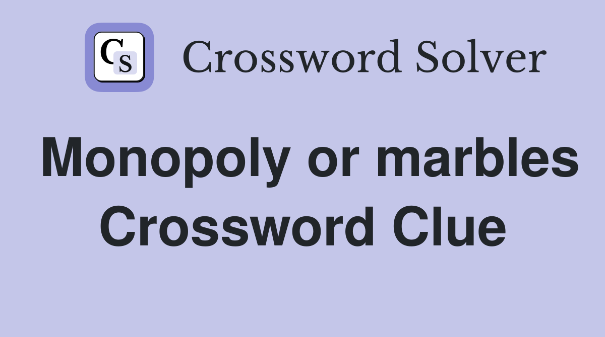 Monopoly or marbles Crossword Clue