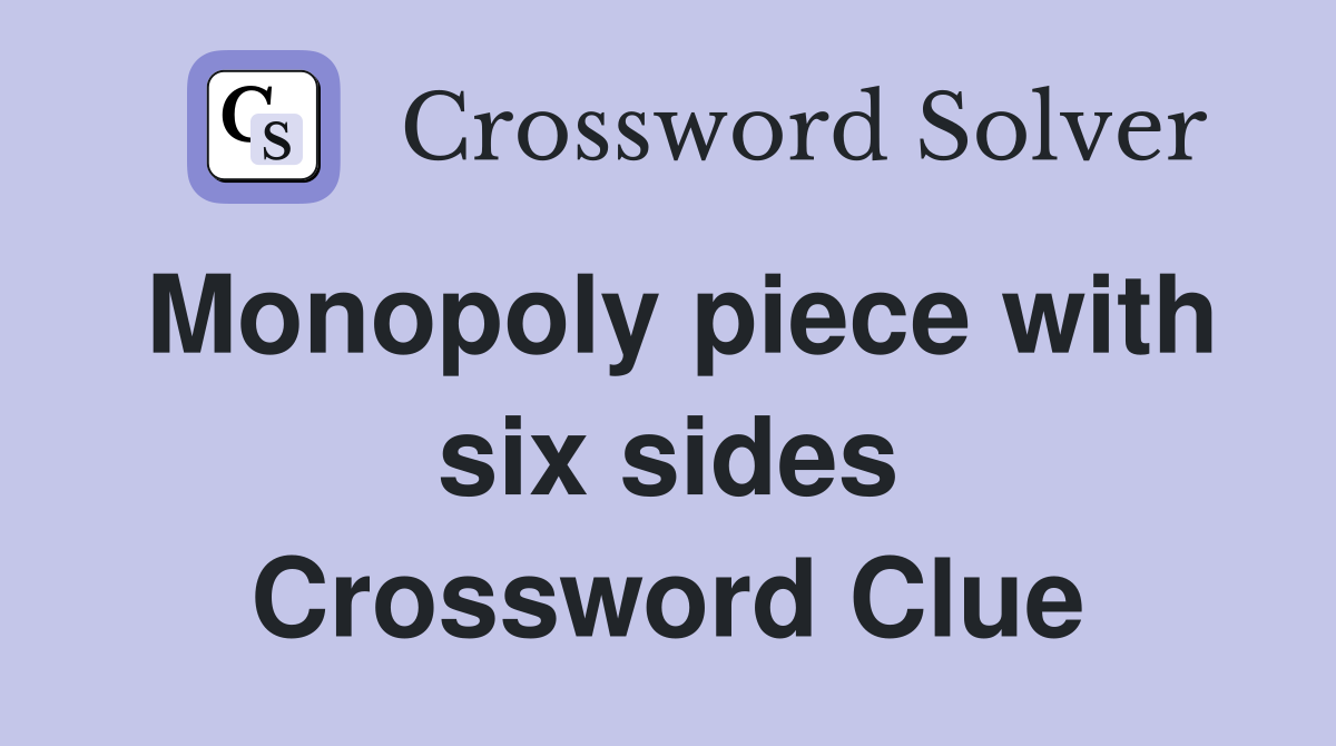 Monopoly piece with six sides Crossword Clue