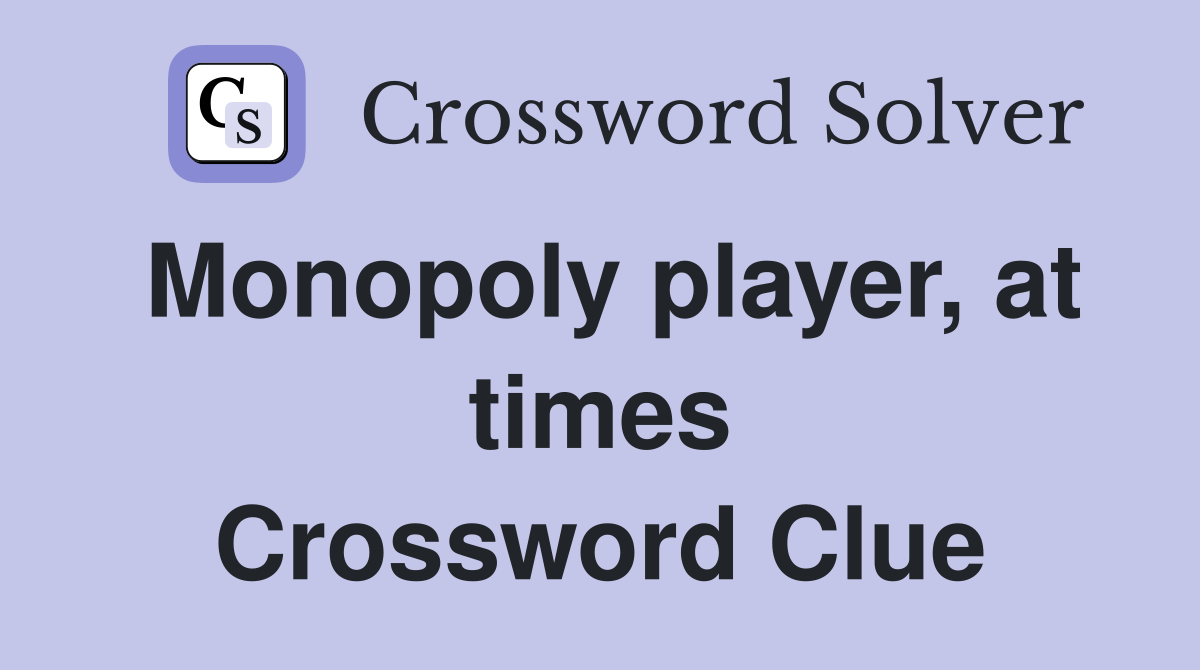 Monopoly player, at times Crossword Clue