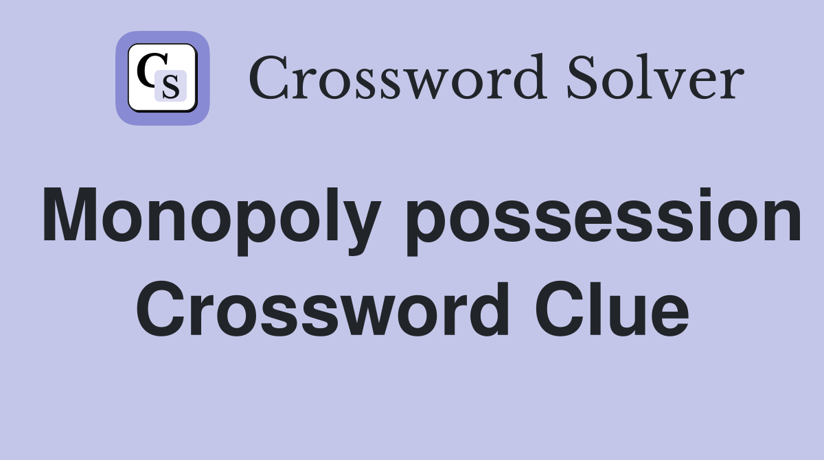Monopoly possession Crossword Clue