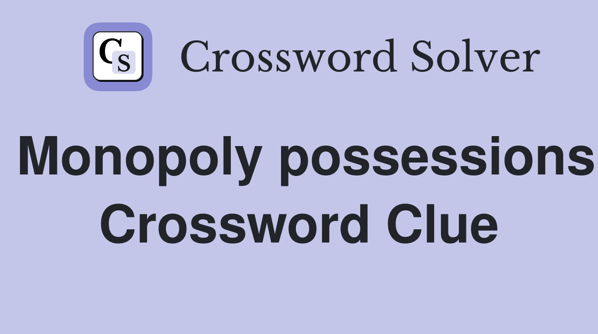 Monopoly possessions Crossword Clue