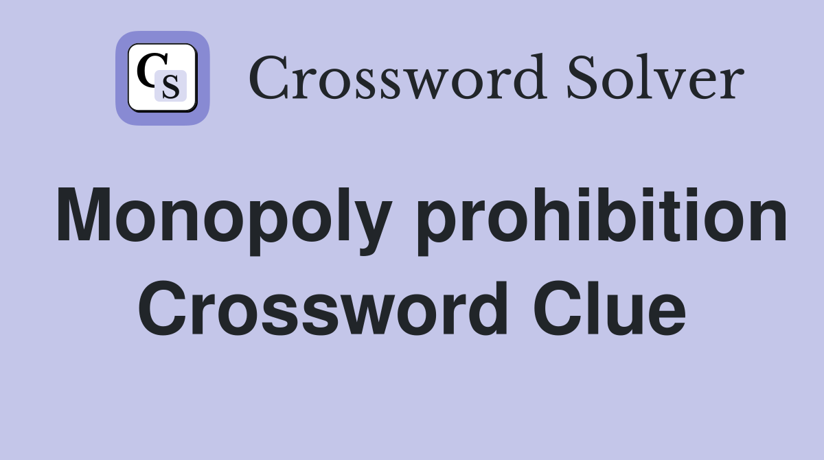 Monopoly prohibition Crossword Clue