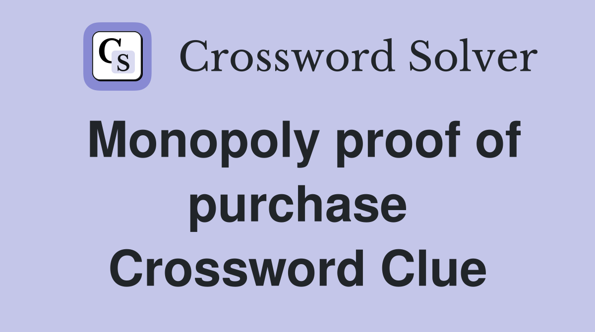Monopoly proof of purchase Crossword Clue