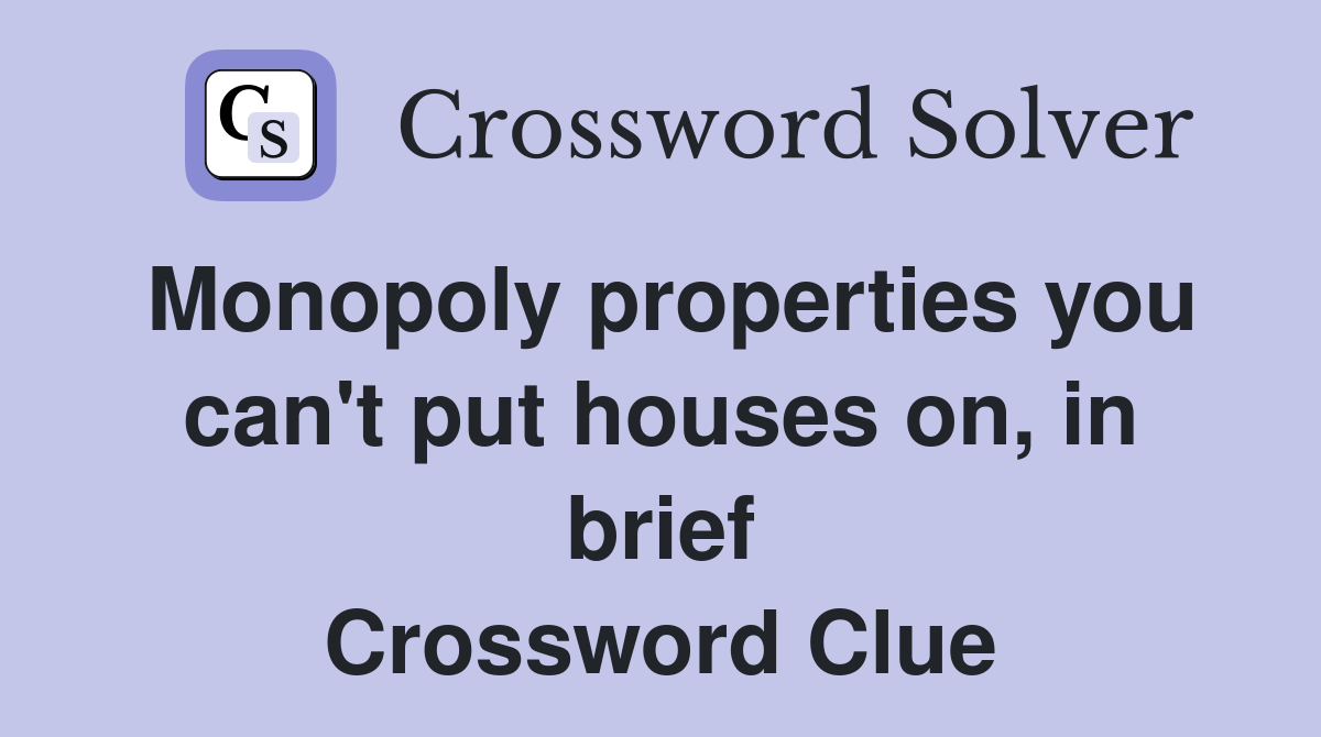 Monopoly properties you can't put houses on, in brief Crossword Clue