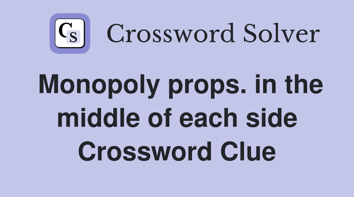 Monopoly props. in the middle of each side Crossword Clue