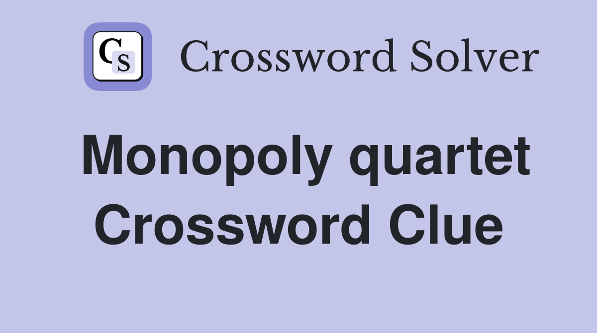 Monopoly quartet Crossword Clue