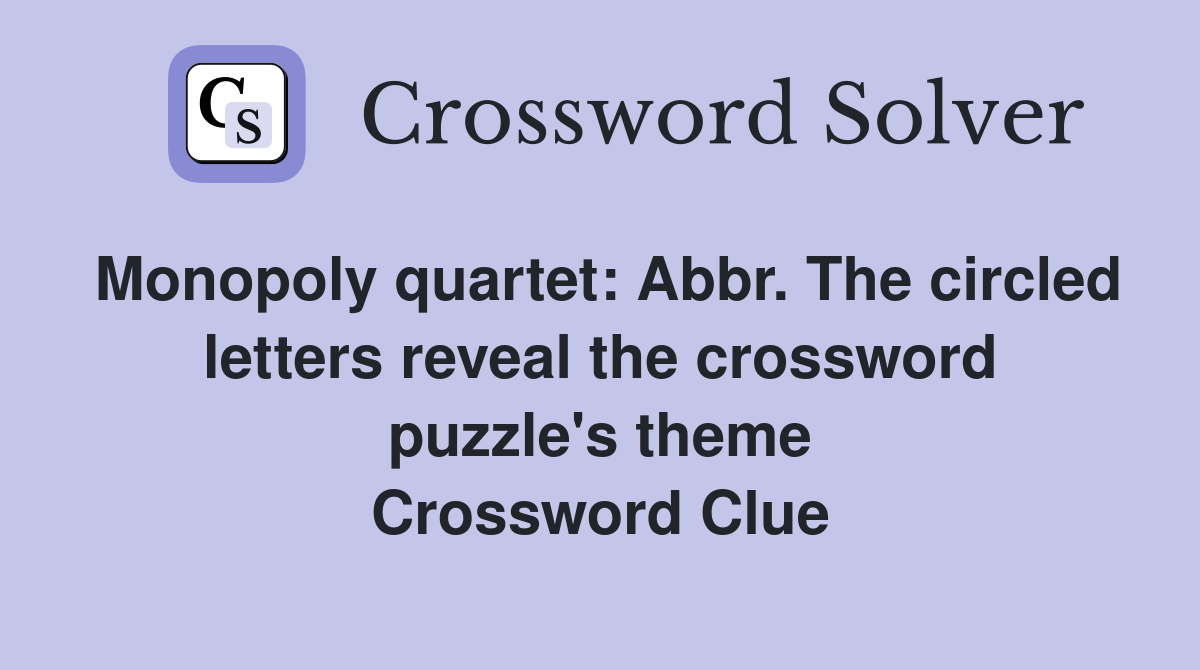 Monopoly quartet: Abbr. The circled letters reveal the crossword puzzle's theme Crossword Clue
