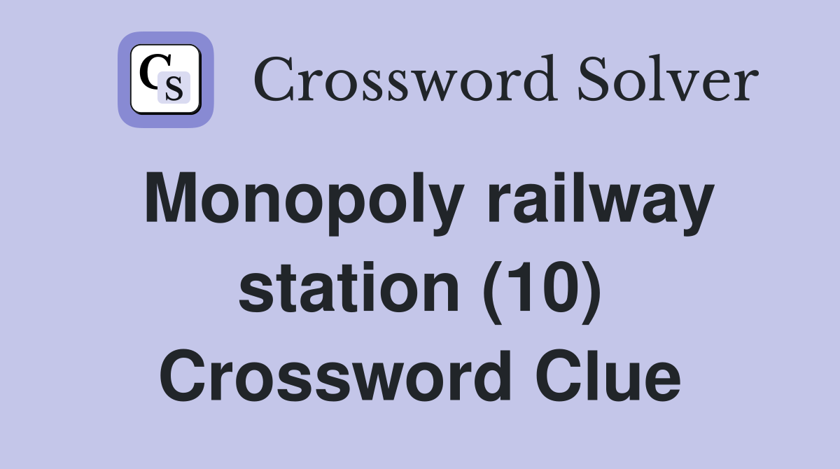 Monopoly railway station (10) Crossword Clue