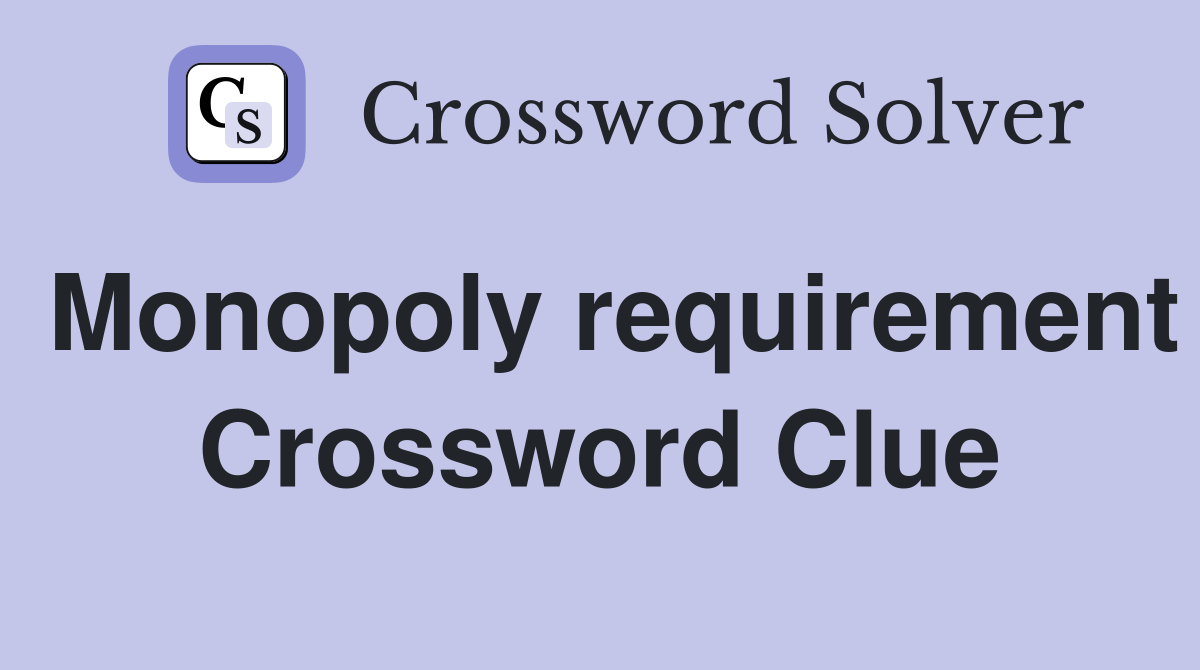 Monopoly requirement Crossword Clue