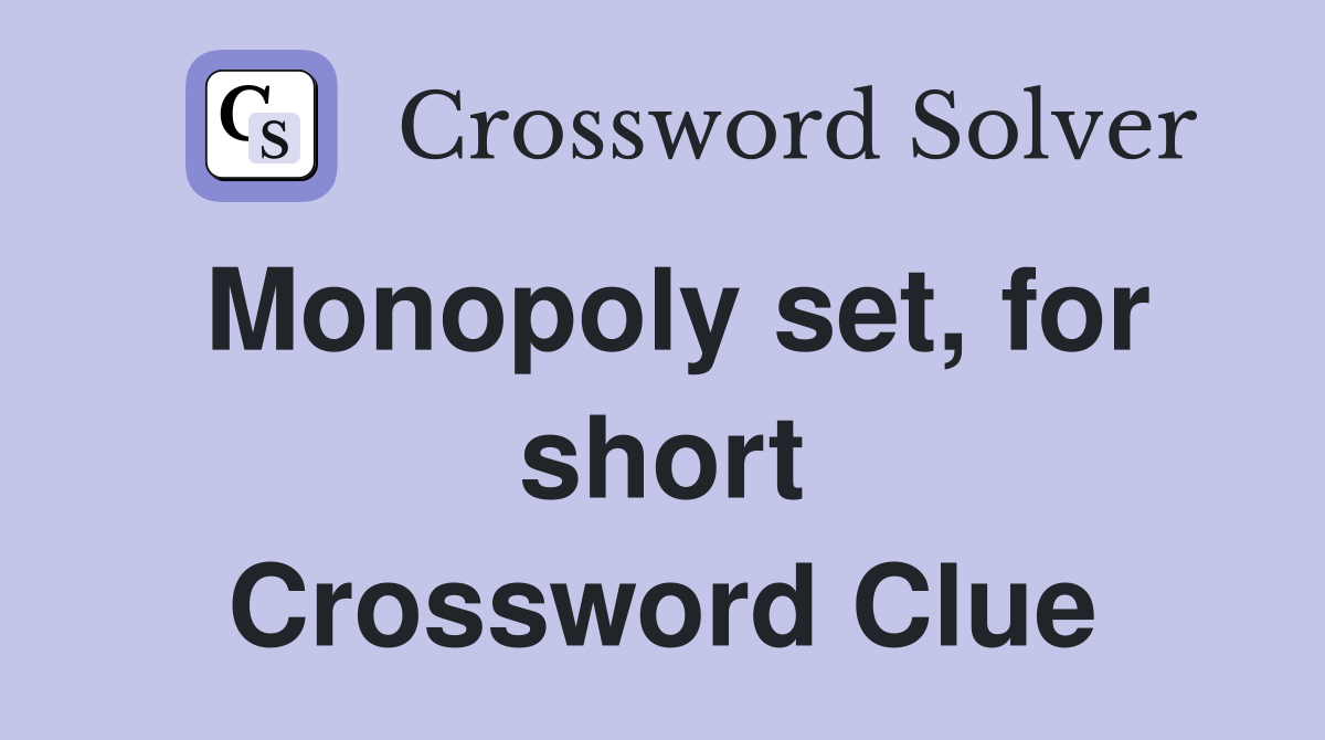 Monopoly set, for short Crossword Clue
