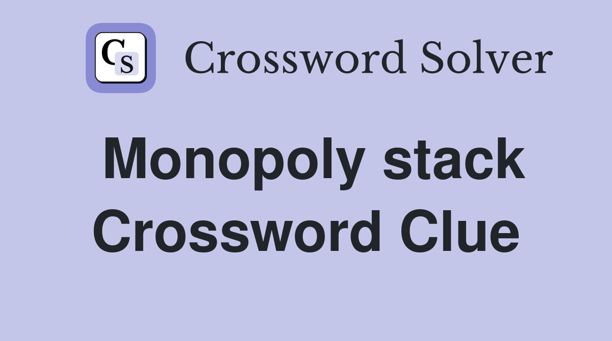Monopoly stack Crossword Clue